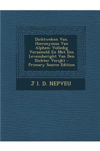 Dichtweken Van. Hieronymus Van Alphen; Volledig Verzameld En Met Een Levensberight Van Den Dichter Verijkt - Primary Source Edition