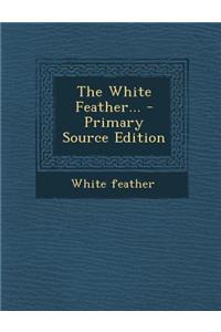 The White Feather... - Primary Source Edition