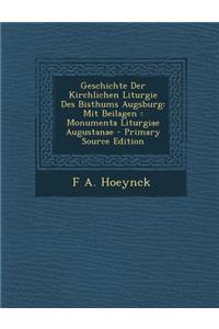 Geschichte Der Kirchlichen Liturgie Des Bisthums Augsburg: Mit Beilagen: Monumenta Liturgiae Augustanae