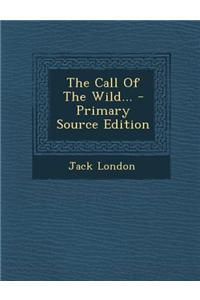 The Call of the Wild... - Primary Source Edition
