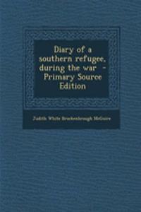 Diary of a Southern Refugee, During the War - Primary Source Edition