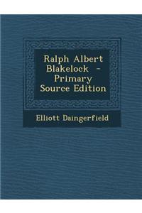 Ralph Albert Blakelock - Primary Source Edition