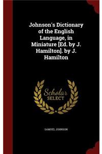 Johnson's Dictionary of the English Language, in Miniature [ed. by J. Hamilton]. by J. Hamilton