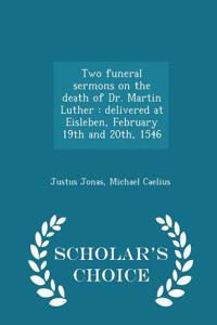 Two Funeral Sermons on the Death of Dr. Martin Luther