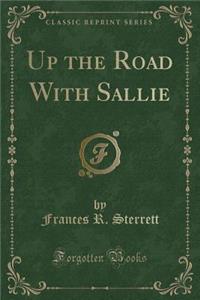 Up the Road with Sallie (Classic Reprint)