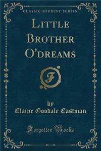 Little Brother O'Dreams (Classic Reprint)