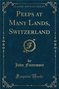 Peeps at Many Lands, Switzerland (Classic Reprint)