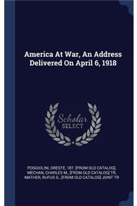 America At War, An Address Delivered On April 6, 1918