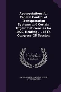 Appropriations for Federal Control of Transportation Systems and Certain Urgent Deficiencies for 1920, Hearing . . . 66th Congress, 2D Session