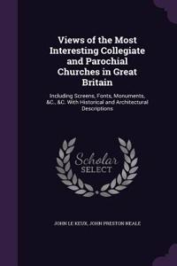 Views of the Most Interesting Collegiate and Parochial Churches in Great Britain