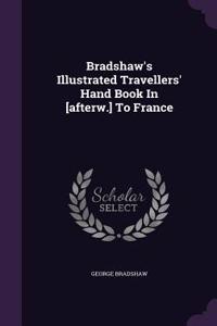 Bradshaw's Illustrated Travellers' Hand Book In [afterw.] To France