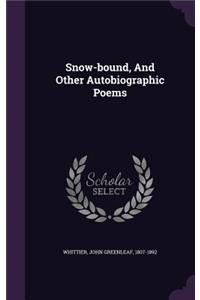 Snow-bound, And Other Autobiographic Poems