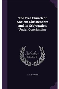 Free Church of Ancient Christendom and its Ssbjugation Under Constantine