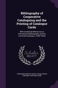 Bibliography of Cooperative Cataloguing and the Printing of Catalogue Cards: With Incidental References to International Bibliography and the Universal Catalogue. (1850-1902)