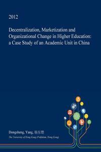 Decentralization, Marketization and Organizational Change in Higher Education