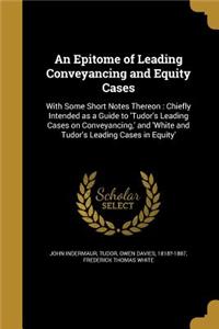An Epitome of Leading Conveyancing and Equity Cases