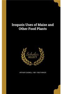 Iroquois Uses of Maize and Other Food Plants