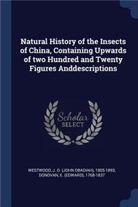 Natural History of the Insects of China, Containing Upwards of Two Hundred and Twenty Figures Anddescriptions