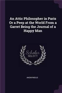 An Attic Philosopher in Paris Or a Peep at the World From a Garret Being the Journal of a Happy Man