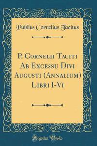 P. Cornelii Taciti Ab Excessu Divi Augusti (Annalium) Libri I-Vi (Classic Reprint)