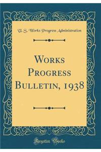 Works Progress Bulletin, 1938 (Classic Reprint)