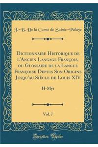 Dictionnaire Historique de l'Ancien Langage FranÃ§ois, Ou Glossaire de la Langue FranÃ§oise Depuis Son Origine Jusqu'au SiÃ¨cle de Louis XIV, Vol. 7: H-Myt (Classic Reprint)