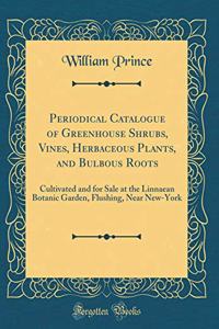 Periodical Catalogue of Greenhouse Shrubs, Vines, Herbaceous Plants, and Bulbous Roots: Cultivated and for Sale at the Linnaean Botanic Garden, Flushing, Near New-York (Classic Reprint)