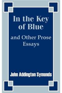 In the Key of Blue and Other Prose Essays by John Addington Symonds