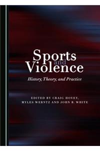 Sports and Violence: History, Theory, and Practice