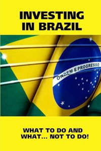 Investing in Brazil! Istructions. What to Do and What...Not to Do!