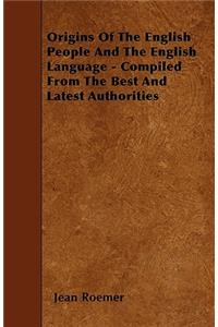 Origins Of The English People And The English Language - Compiled From The Best And Latest Authorities