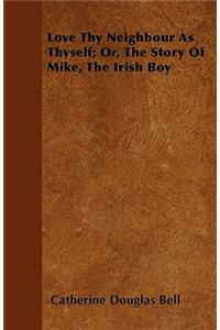 Love Thy Neighbour As Thyself; Or, The Story Of Mike, The Irish Boy