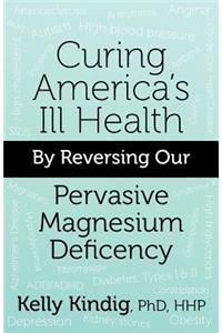 Curing America's Ill-Health by Reversing Our Widespread Magnesium Deficiency