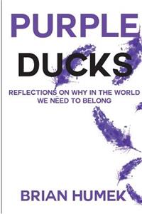 Purple Ducks: Reflections on Why in the World We Want to belong