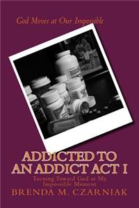 Addicted to An Addict Act I