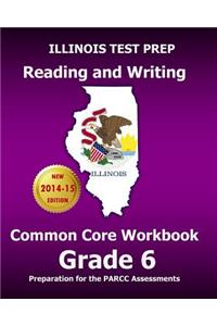 Illinois Test Prep Reading and Writing Common Core Workbook Grade 6: Preparation for the Parcc Assessments