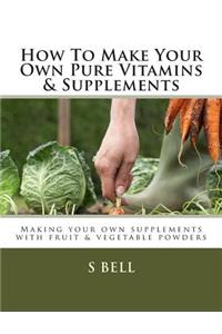 How To Make Your Own Pure Vitamins & Supplements