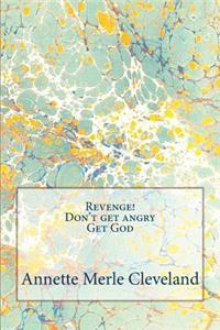 Revenge! Don't Get Angry. Get God