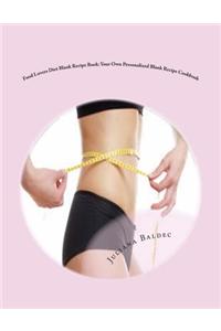 Food Lovers Diet Blank Recipe Book: Your Own Personalized Blank Recipe Cookbook: To Maximize & Fast Track Your Food Lovers Diet Results