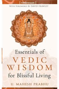 Essentials of Vedic Wisdom for Blissful Living