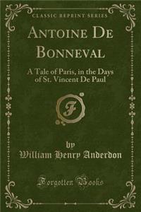 Antoine de Bonneval: A Tale of Paris, in the Days of St. Vincent de Paul (Classic Reprint)