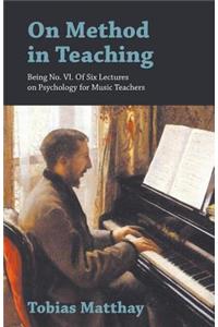 On Method in Teaching - Being No. VI. of Six Lectures on Psychology for Music Teachers