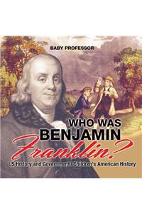 Who Was Benjamin Franklin? US History and Government Children's American History