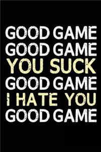 Good Game Good Game You Suck Good Game I Hate You Good Game