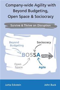 Company-Wide Agility with Beyond Budgeting, Open Space & Sociocracy: Survive & Thrive on Disruption