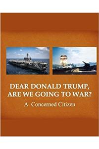 Dear Donald Trump, Are We Going to War?