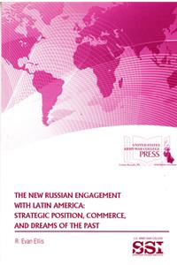 New Russian Engagement with Latin America: Strategic Position, Commerce, and Dreams of the Past