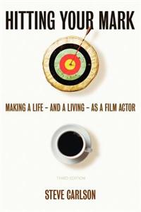 Hitting Your Mark: Making a Life - And a Living - As a Film Actor - Third Edition