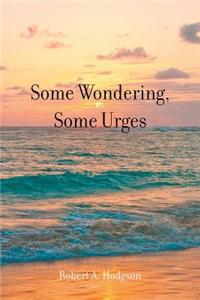 Some Wondering, Some Urges