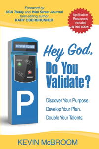 Hey God, Do You Validate?: Discover Your Purpose. Develop Your Plan. Double Your Talents.